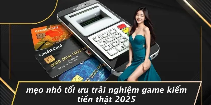 Mẹo Nhỏ Tối Ưu Trải Nghiệm Game Kiếm Tiền Thật 2025