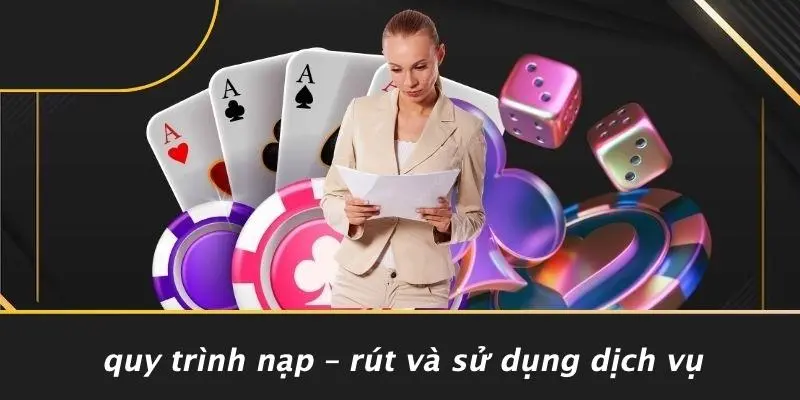 Quy Trình Nạp – Rút Và Sử Dụng Dịch Vụ